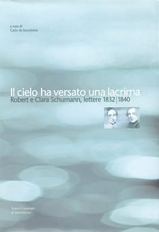 Copertina: IL CIELO HA VERSATO UNA LACRIMA. ROBERT E CLARA SCHUMANN, LETTERE 1832/1840